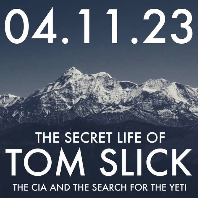The Secret Life of Tom Slick: The CIA and the Search for the Yeti | MHP 04.11.23.