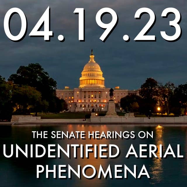 The Senate Hearings on Unidentified Aerial Phenomena | MHP 04.19.23.
