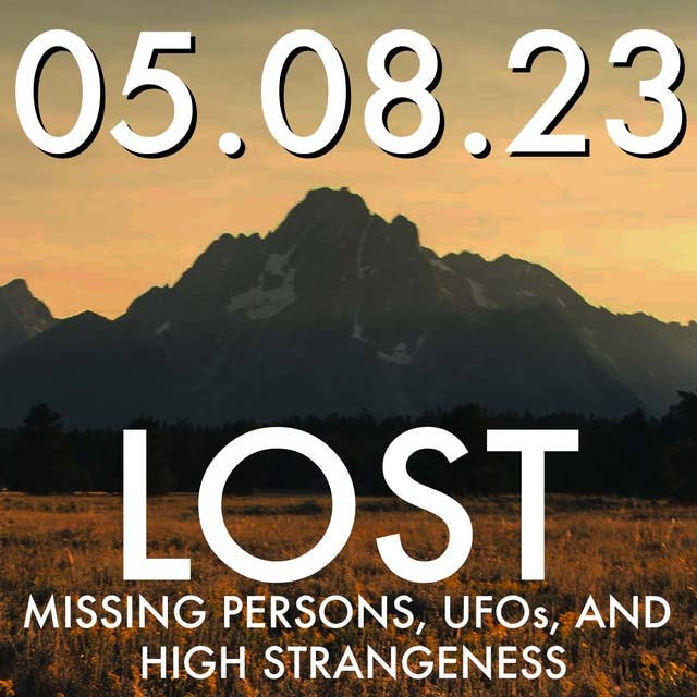 Lost: Missing Persons, UFOs, and High Strangeness | MHP 05.08.23.