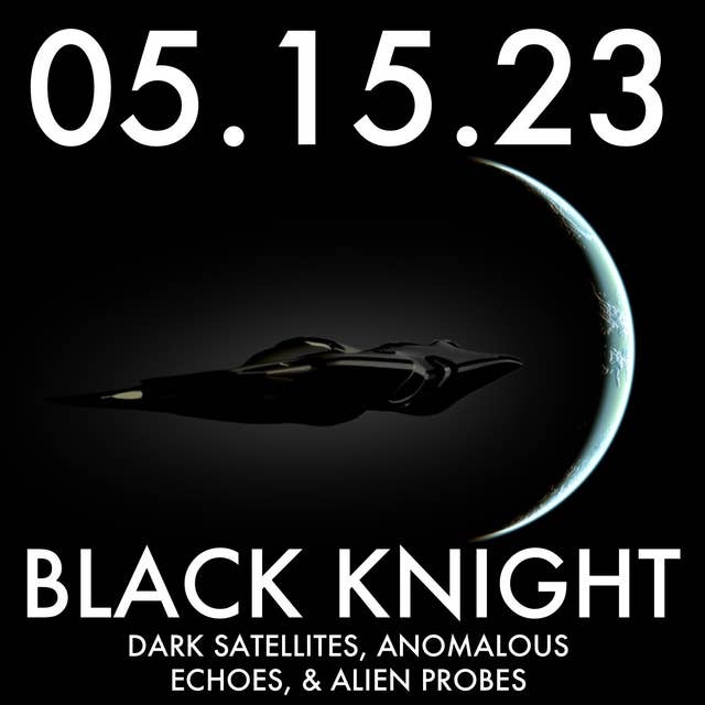 Black Knight: Dark Satellites, Anomalous Echoes and Alien Probes | MHP 05.15.23.