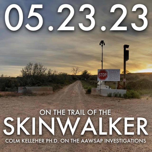 On the Trail of the Skinwalker: Colm Kelleher Ph.D. on the AAWSAP Investigations | MHP 05.23.23.