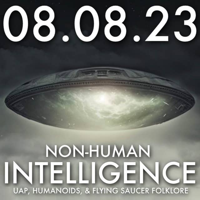 Non-Human Intelligence: UAP, Humanoids, & Flying Saucer Folklore | MHP 08.08.23. 