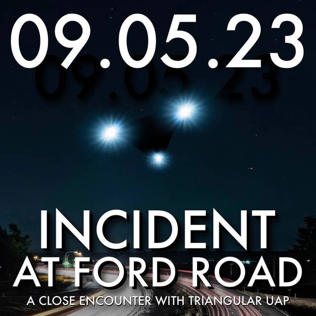 Incident at Ford Road: A Close Encounter with Triangular UAP | MHP 09.05.23.