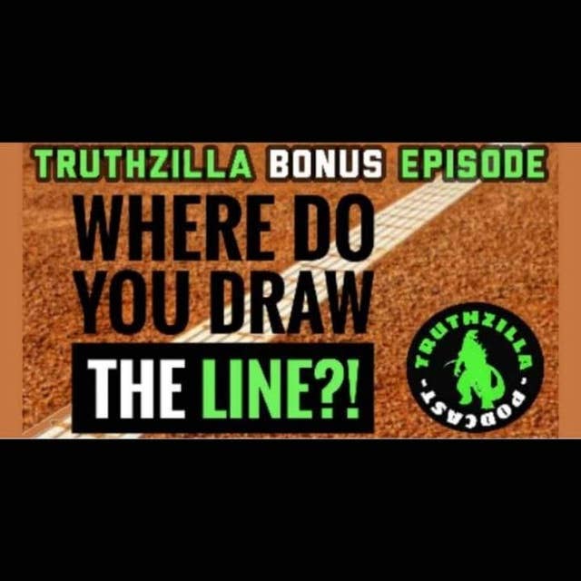 Truthzilla Bonus 10 - Where Do You Draw the Line?!