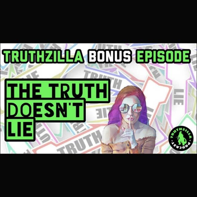 Truthzilla Bonus #21 - The Truth Doesn't Lie