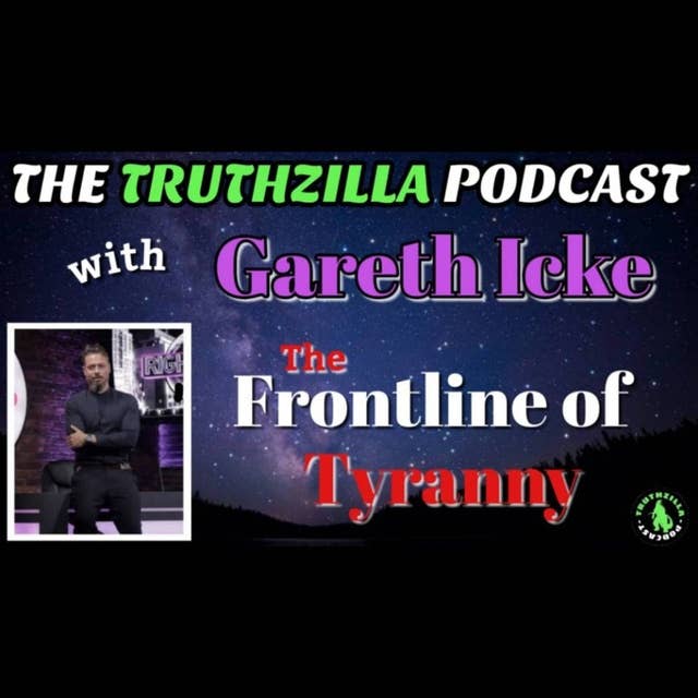 Truthzilla #86 - Gareth Icke - The Frontline of Tyranny