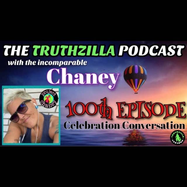 Truthzilla #100 - Chaney - 100th Episode Celebration