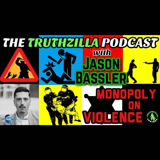 Truthzilla #107 - Jason Bassler - Founder of The Free Thought Project - Monopoly on Violence