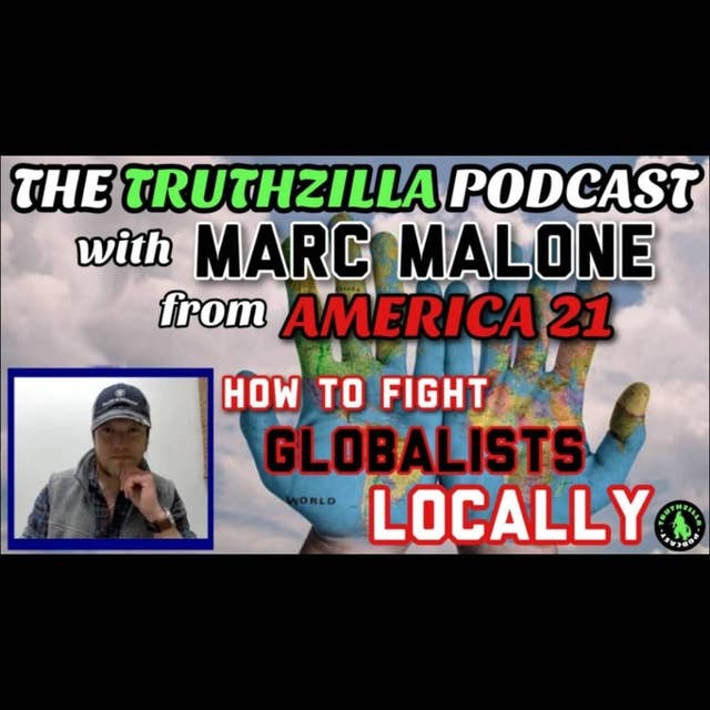 Truthzilla #109 - Marc Malone from America 21 - How To Fight the Globalists Locally
