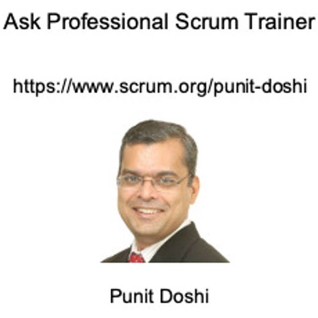 Ask Professional Scrum Trainer Punit Doshi - Answering Your Hard Questions about Scrum