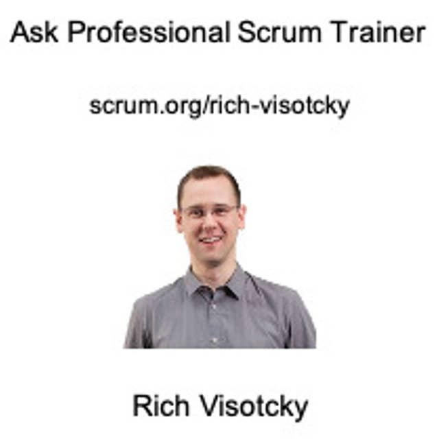 Ask a Professional Scrum Trainer Rich Visotcky - Answering Your Most Pressing Scrum Questions