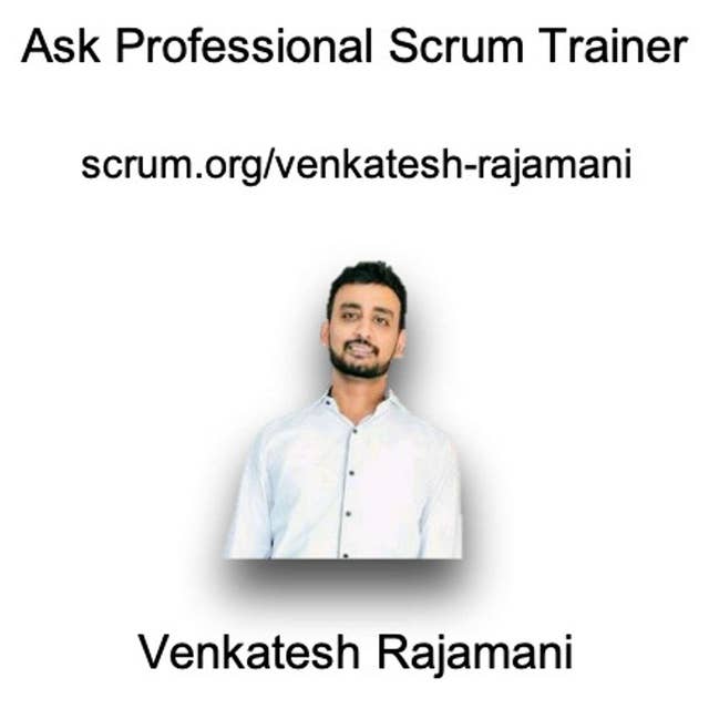 Ask a Professional Scrum Trainer - Venkatesh Rajamani