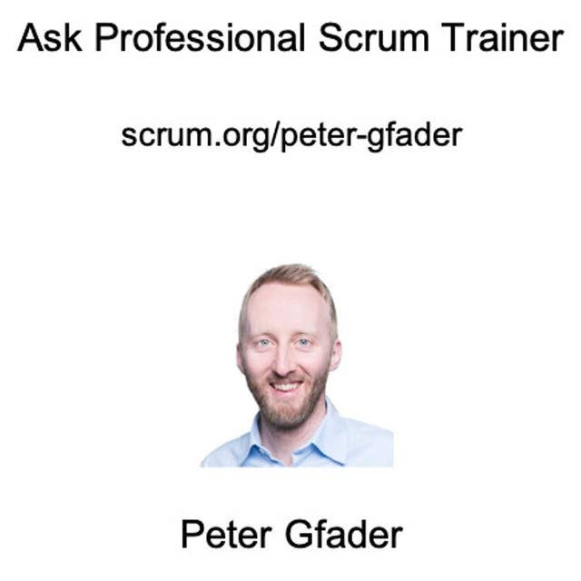 Ask a Professional Scrum Trainer with Peter Gfader - Architecture, Code in Teams, Scrum with DevOps and more