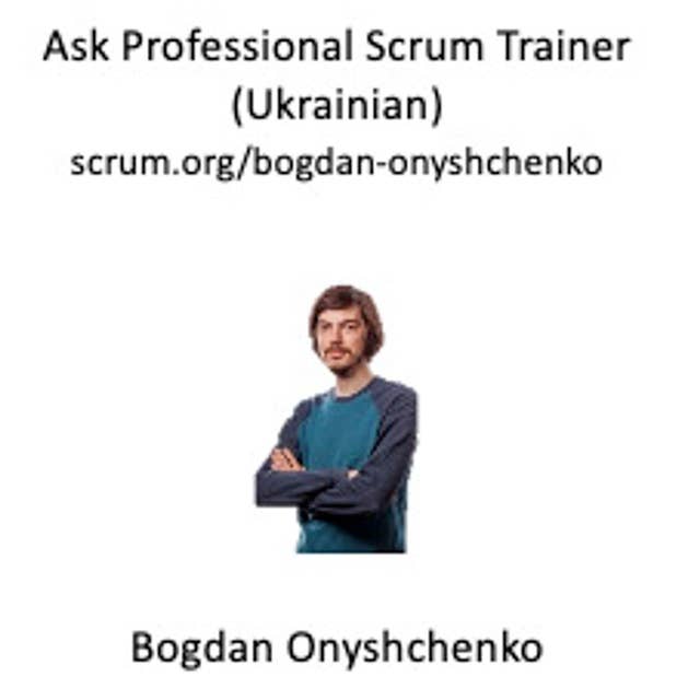 Запитай Професійного Скрам Тренера" українською мовою (Ask a Professional Scrum Trainer in Ukrainian - Bogdan Onyshchenko)