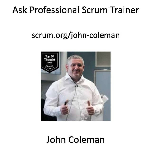Ask a Professional Scrum Trainer - John Coleman - Answering Your Toughest Scrum Questions