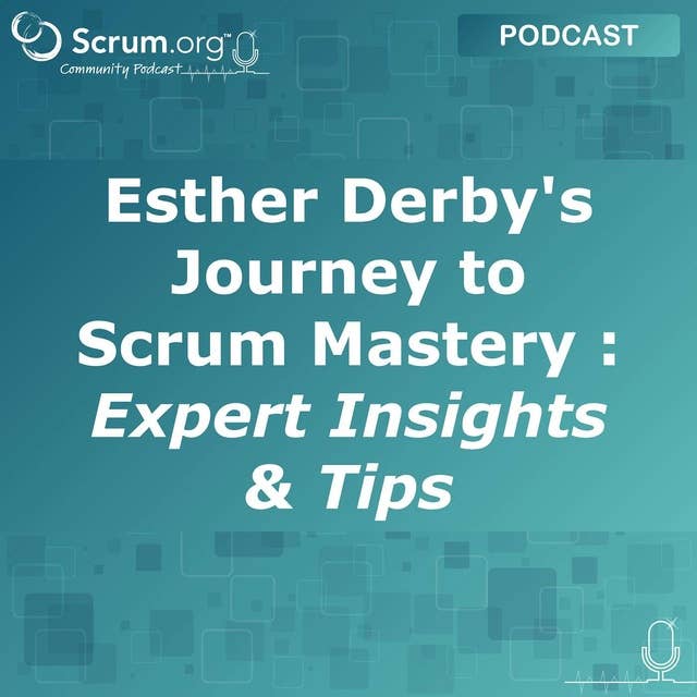Esther Derby's Journey to Scrum Mastery | Expert Insights & Tips