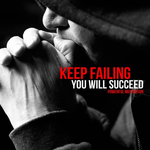KEEP FAILING AND YOU WILL SUCCEED
