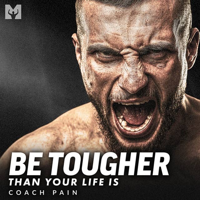 BE TOUGHER THAN YOUR LIFE IS