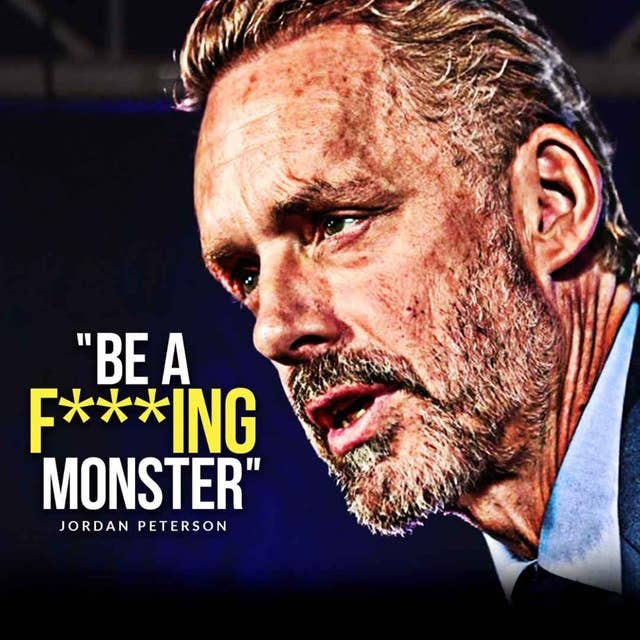 BECOME A MONSTER - Jordan Peterson's Life Advice Will Leave You Speechless