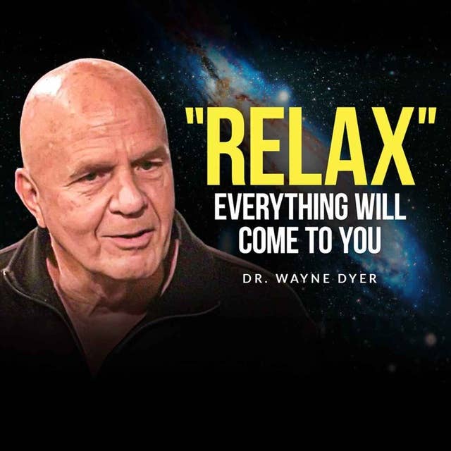Dr. Wayne Dyer - RELAX and You Will Manifest Anything You Desire!