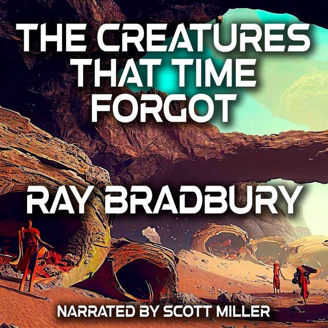 The Creatures That Time Forgot by Ray Bradbury - Ray Bradbury Short Story Audiobook
