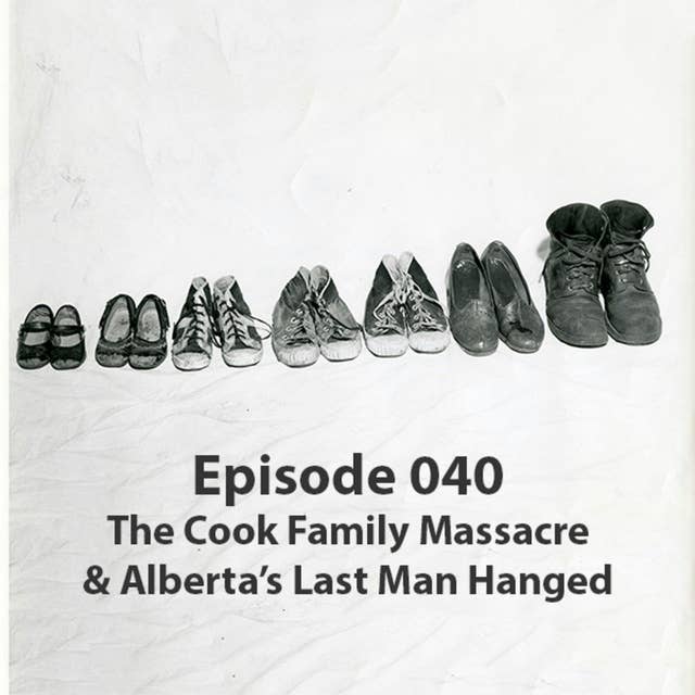 The Cook Family Massacre and Alberta's Last Man Hanged (AB)