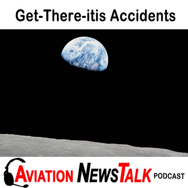 114 Get-There-itis Accidents, Red Flags, and Tips for Avoiding Them + General Aviation News