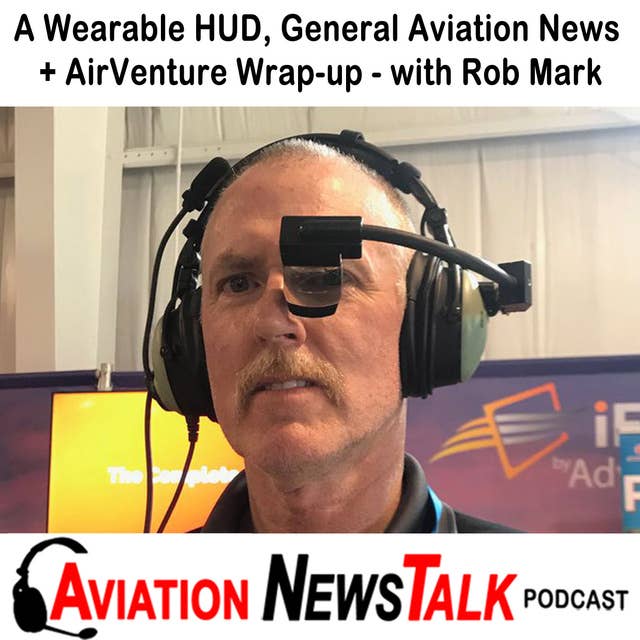 116 A Wearable HUD, General Aviation News + AirVenture Wrap-up with Rob Mark