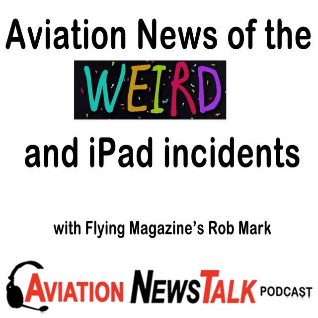 142 Aviation News of the Weird and iPad Incidents with Flying Magazine’s Rob Mark