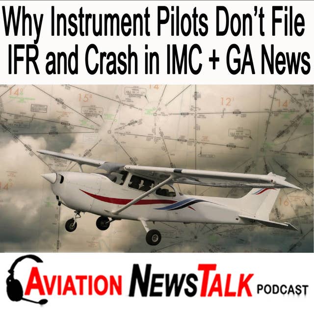 229 Why Instrument Pilots Don’t File IFR and Crash in IMC + GA News