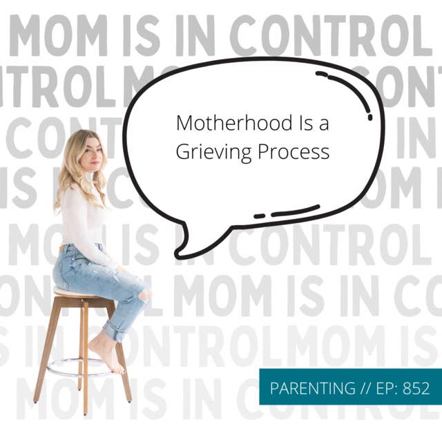 852: [PARENTING] Motherhood Is a Grieving Process
