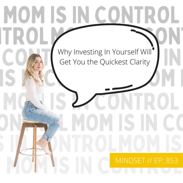 853: [MINDSET] Why Investing In Yourself Will Get You the Quickest Clarity