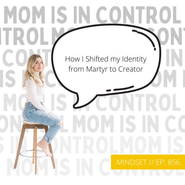 856: [MINDSET] How I Shifted my Identity from Martyr to Creator