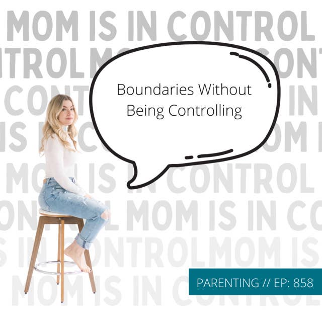 858: [PARENTING] Boundaries Without Being Controlling