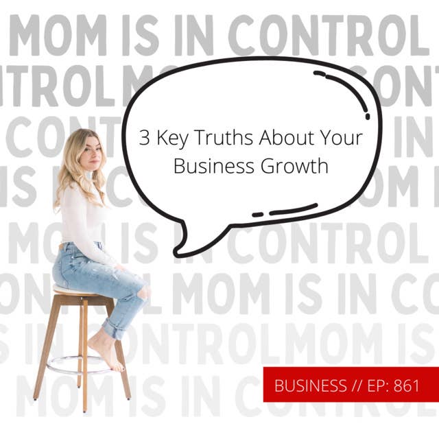 861: [BUSINESS] 3 Key Truths About Your Business Growth