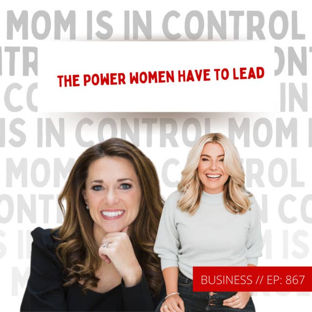 867: [BUSINESS] The Power Women Have To Lead {Interview with Kelly Roach}