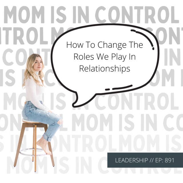 891: [LEADERSHIP] How To Change The Roles We Play In Relationships