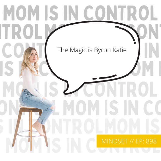 898: [MINDSET] The Magic is Byron Katie