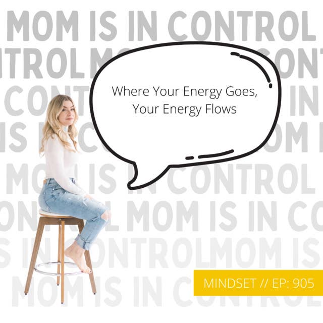 905: [MINDSET] Where Your Energy Goes, Your Energy Flows