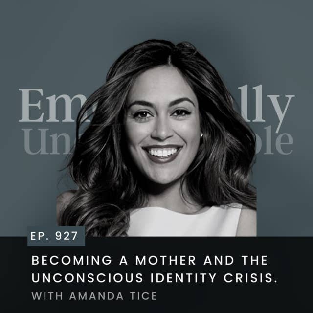 927: "Becoming a Mother and the Unconscious Identity Crisis No One Talks About" {Interview with Amanda Tice}