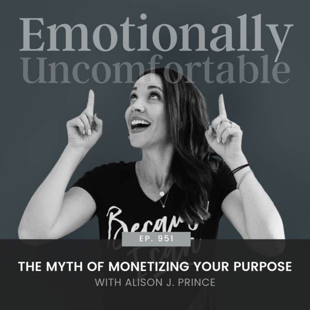 951: "The Myth of Monetizing Your Purpose" {Interview with Alison Prince}