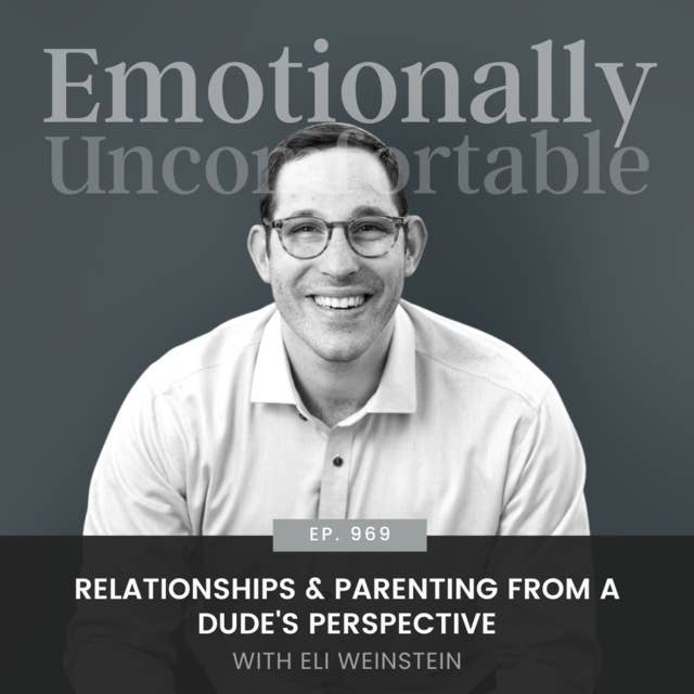 969: "Relationships & Parenting From a Dude's Perspective" {Interview with Eli Weinstein}