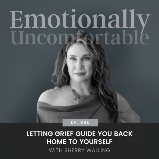 986: "Letting Grief Guide You Back Home To Yourself" {Interview with Sherry Walling}