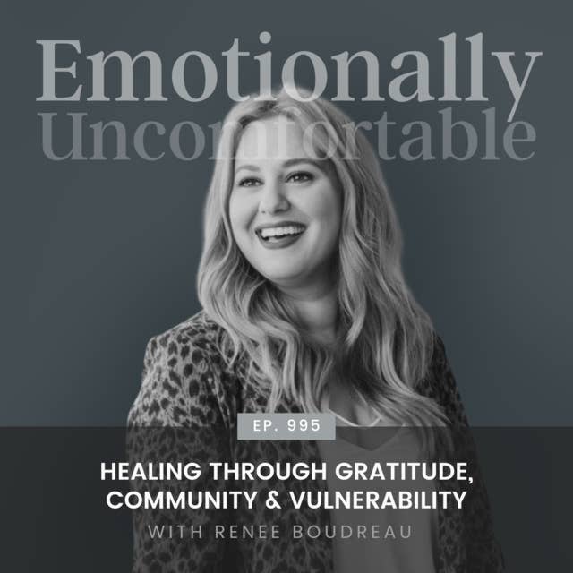 995: "Healing Through Gratitude, Community & Vulnerability" {Interview with Renee Boudreau}
