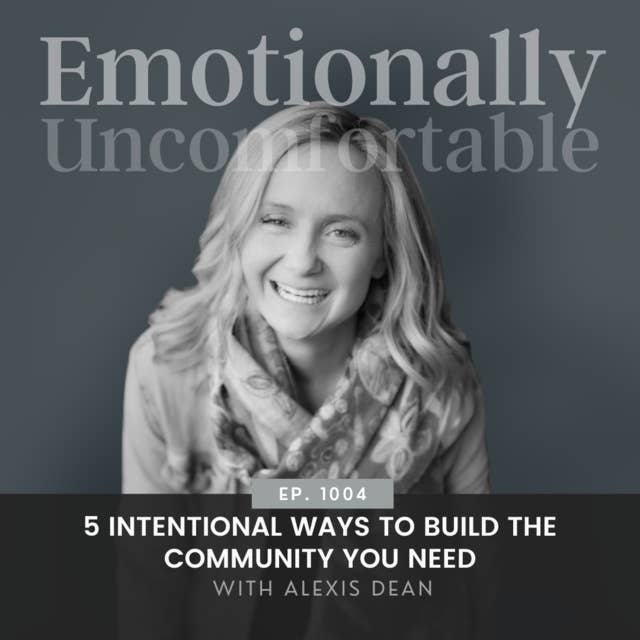 1004: "5 Intentional Ways To Build The Community You Need" {Interview with Alexis Dean}