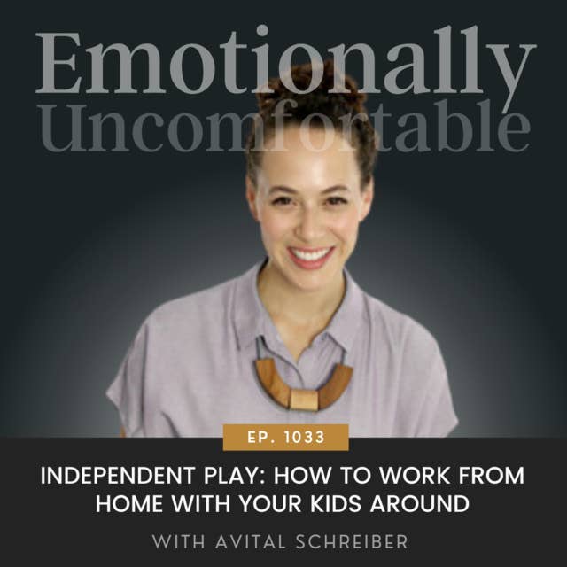 1033: "Independent Play: How To Work From Home With Your Kids Around" {Interview with Avital Schreiber}