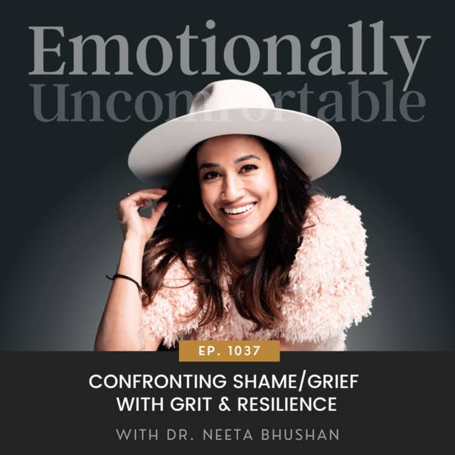 1037: "Confronting Shame/Grief With Grit & Resilience" {Interview with Dr. Neeta Bhushan}