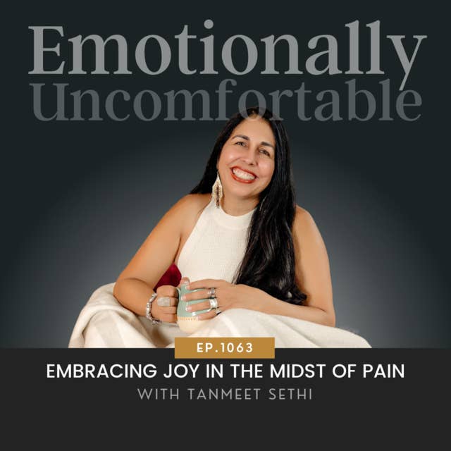1063: "Embracing Joy in the Midst of Pain" {Interview with Dr. Tanmeet Sethi}
