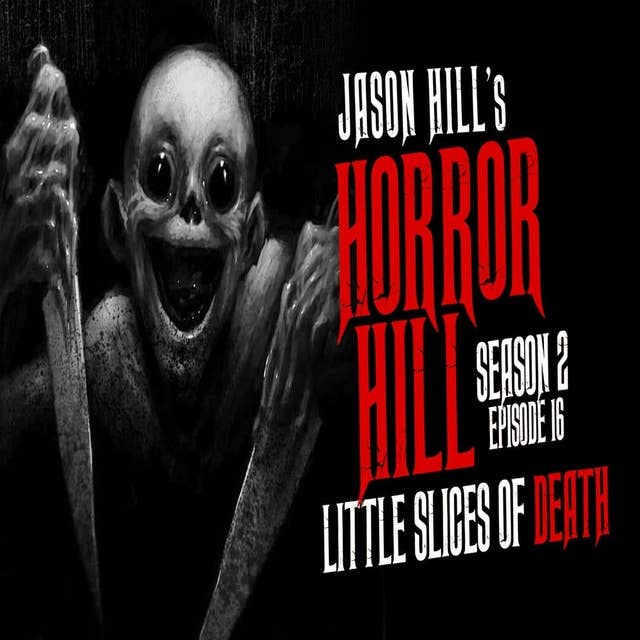 16: S2E16 – "Little Slices of Death" – Horror Hill