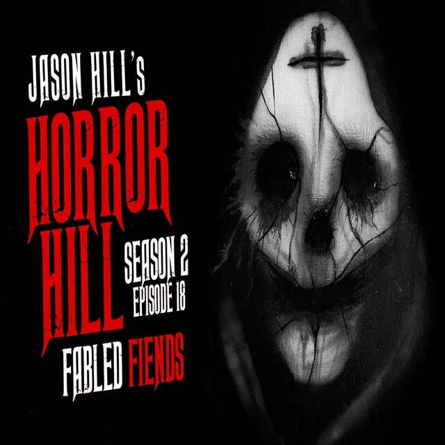 18: S2E18 – "Fabled Fiends" – Horror Hill